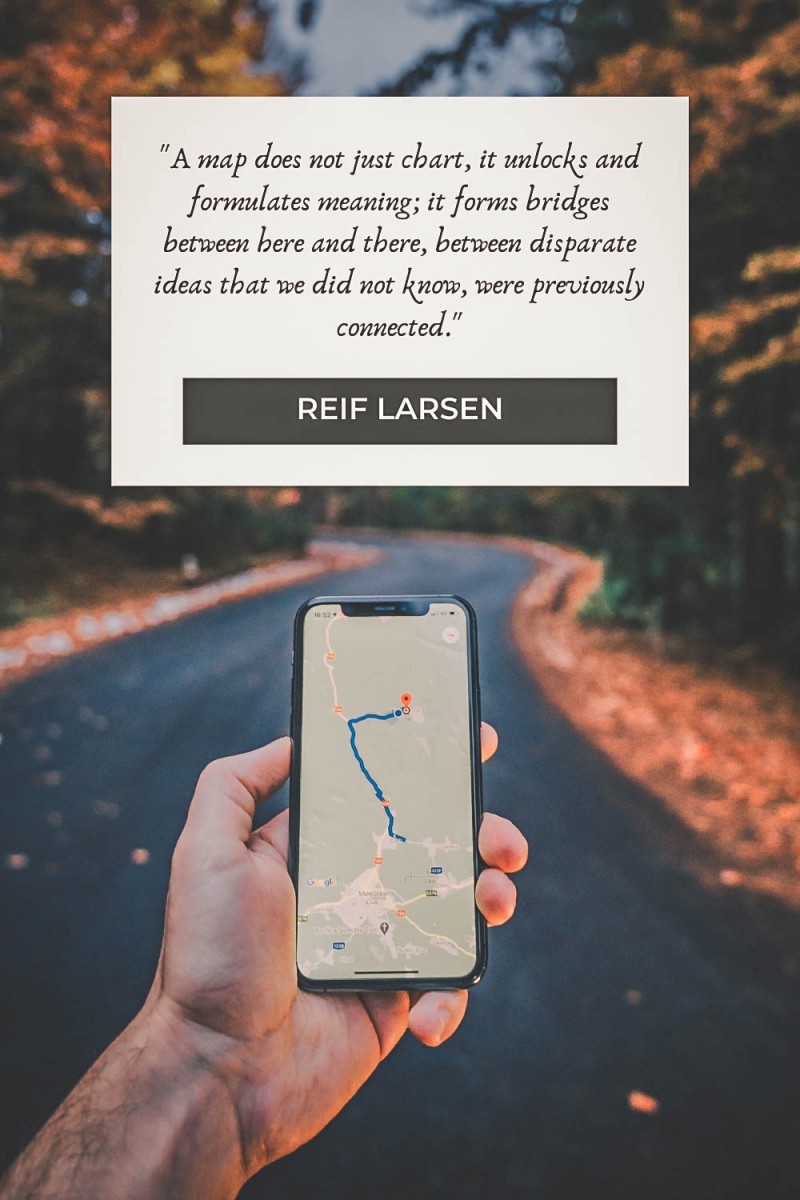 "A map does not just chart, it unlocks and formulates meaning; it forms bridges between here and there, between disparate ideas that we did not know, were previously connected." - Reif Larsen