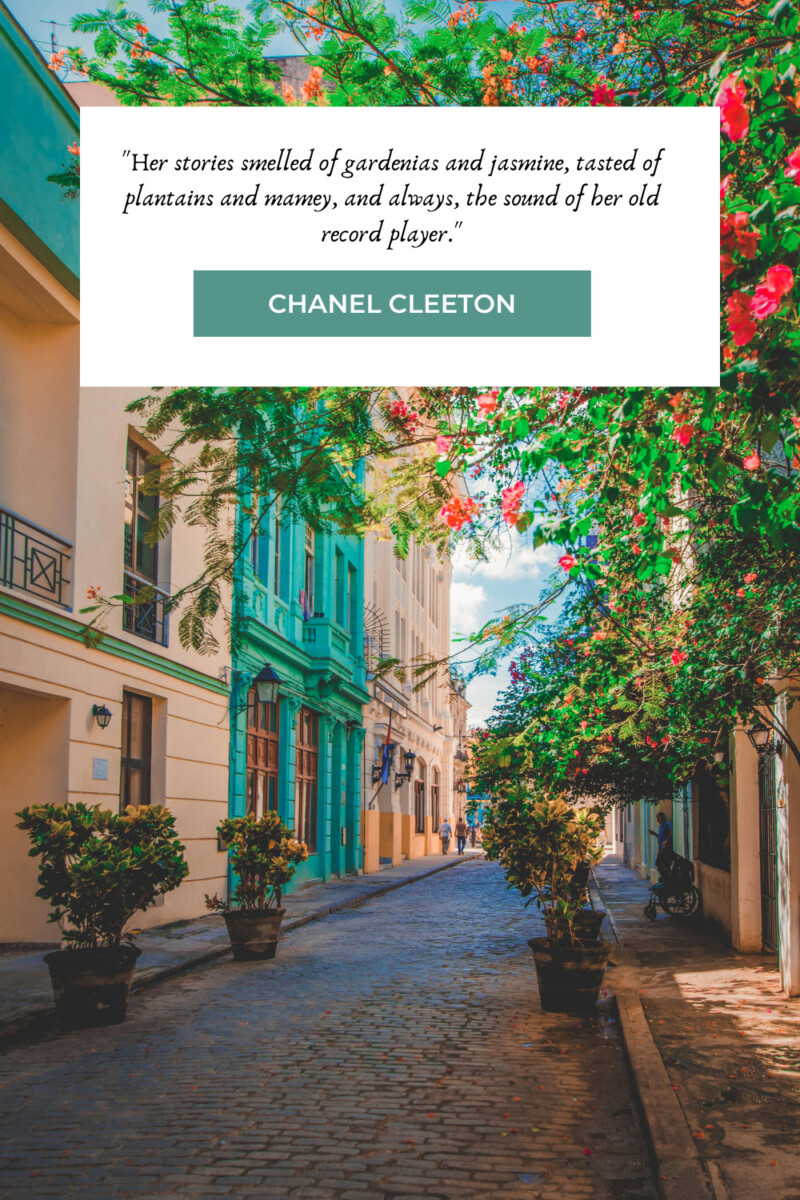 "Her stories smelled of gardenias and jasmine, tasted of plantains and mamey, and always, the sound of her old record player." - Chanel Cleeton (from Next Year In Havana)
