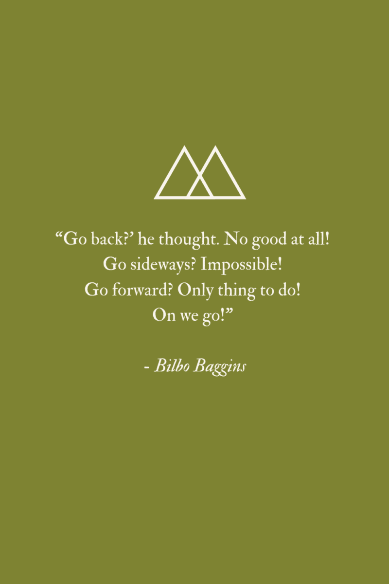 "Go forward! Only thing to do!" quote by Bilbo Baggins from the book, The Hobbit by J.R.R. Tolkien